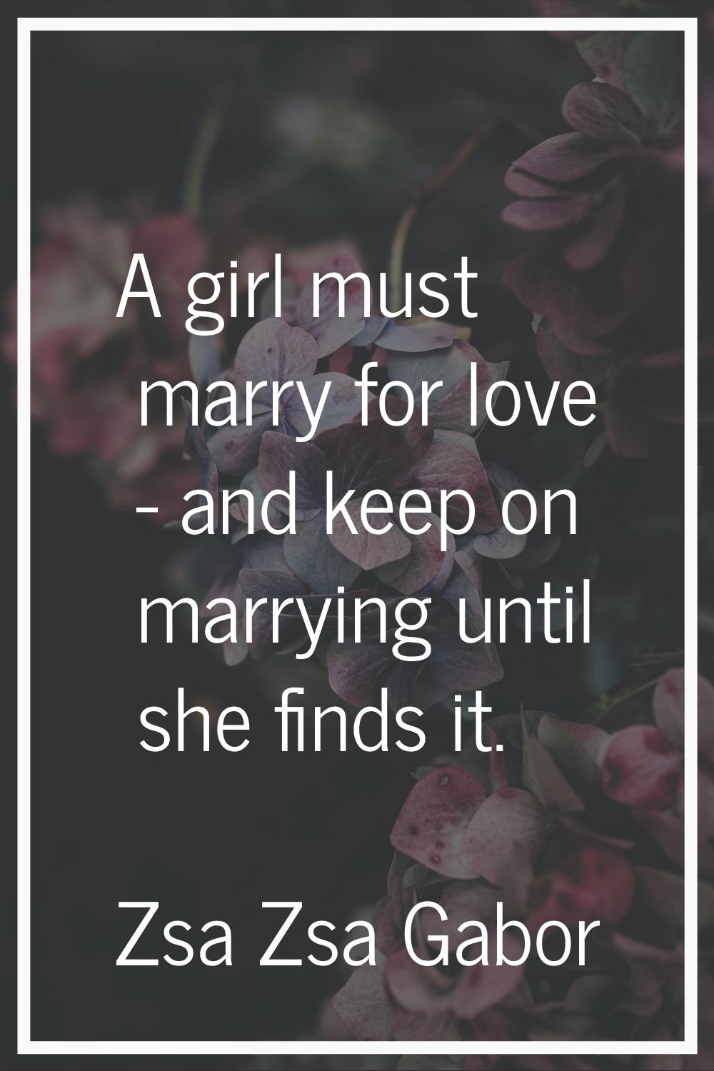 A girl must marry for love - and keep on marrying until she finds it.