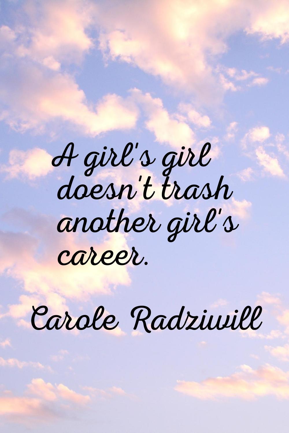 A girl's girl doesn't trash another girl's career.