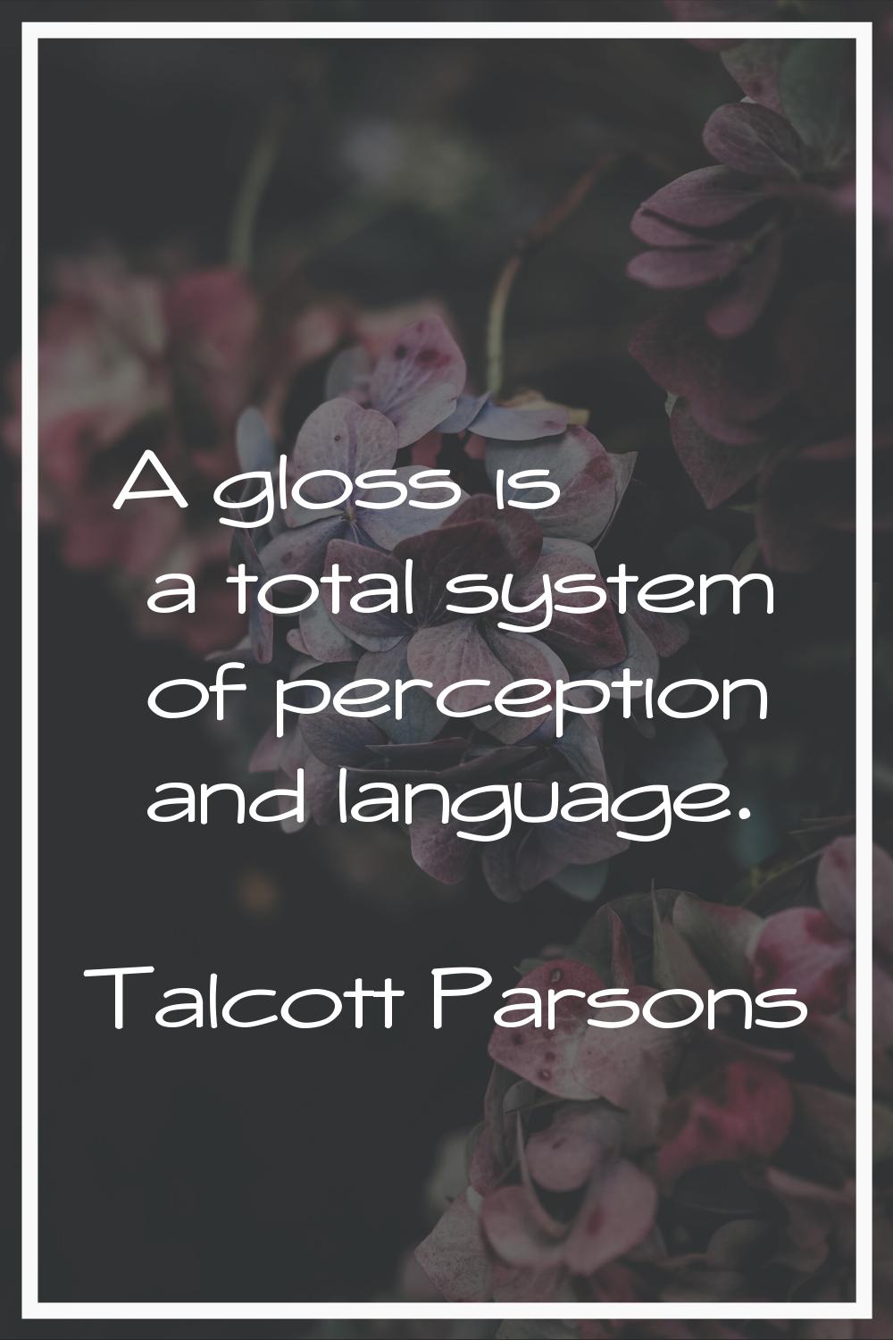 A gloss is a total system of perception and language.