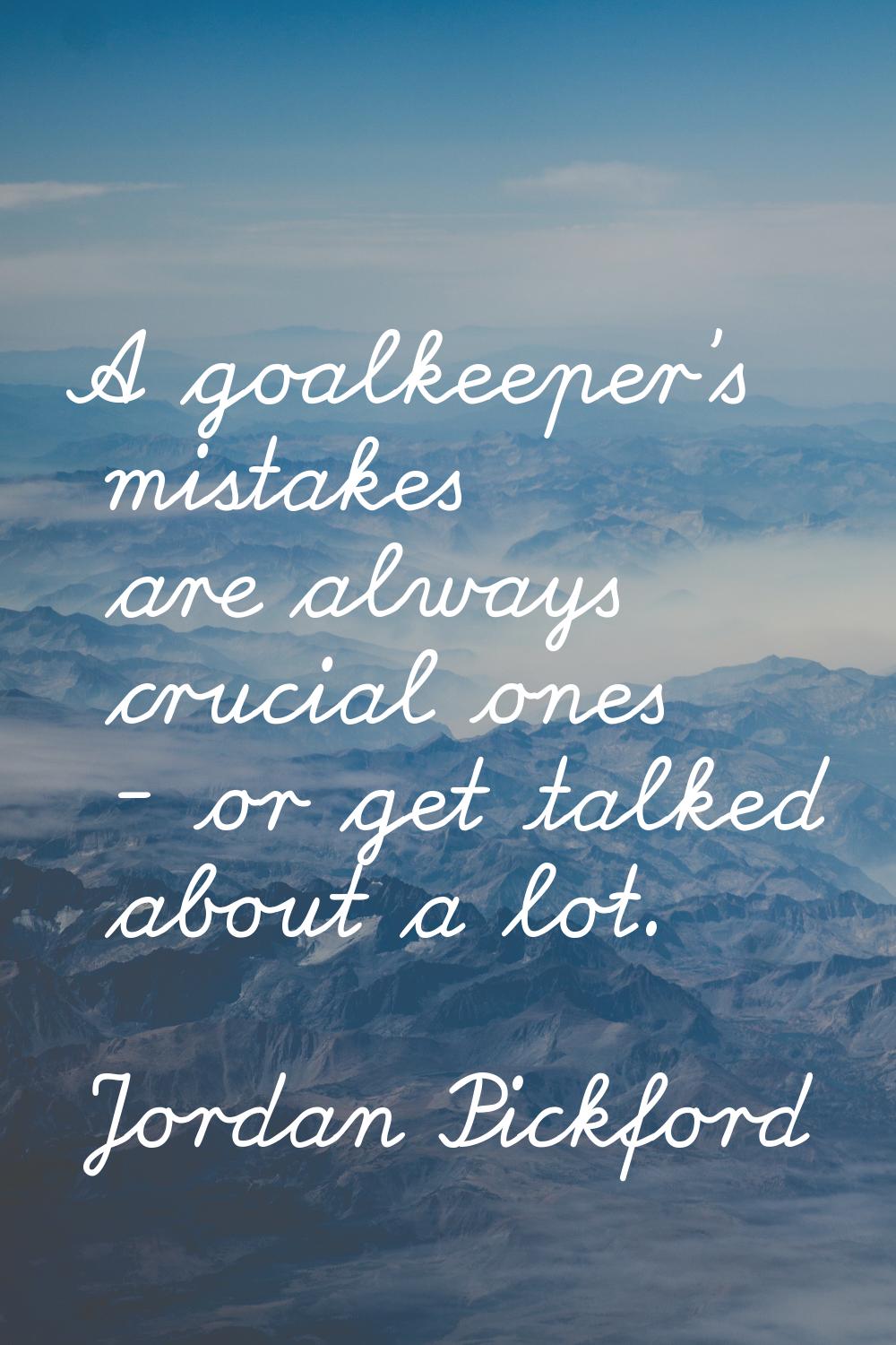 A goalkeeper's mistakes are always crucial ones - or get talked about a lot.