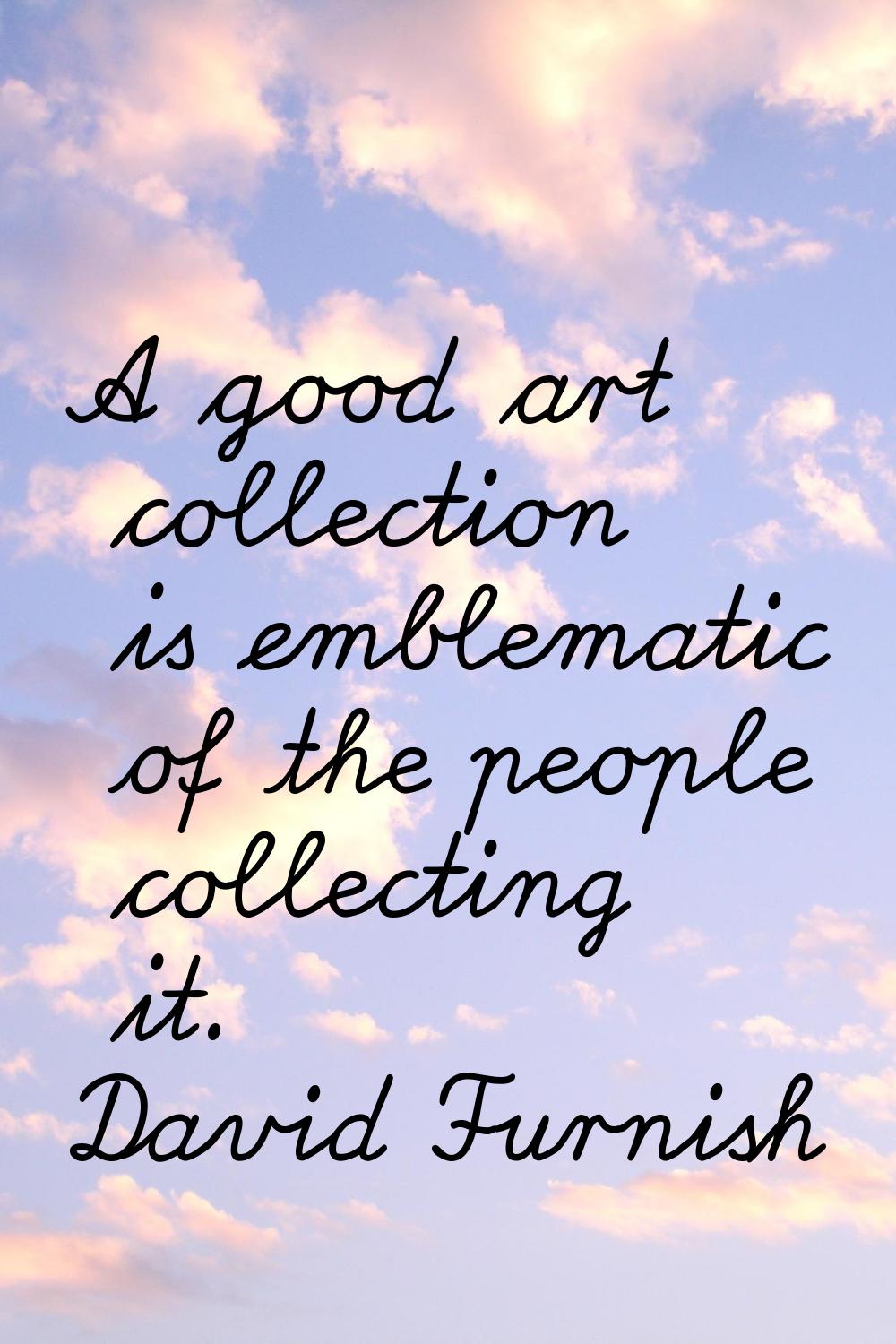 A good art collection is emblematic of the people collecting it.