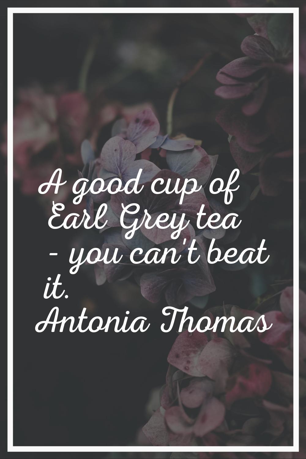 A good cup of Earl Grey tea - you can't beat it.