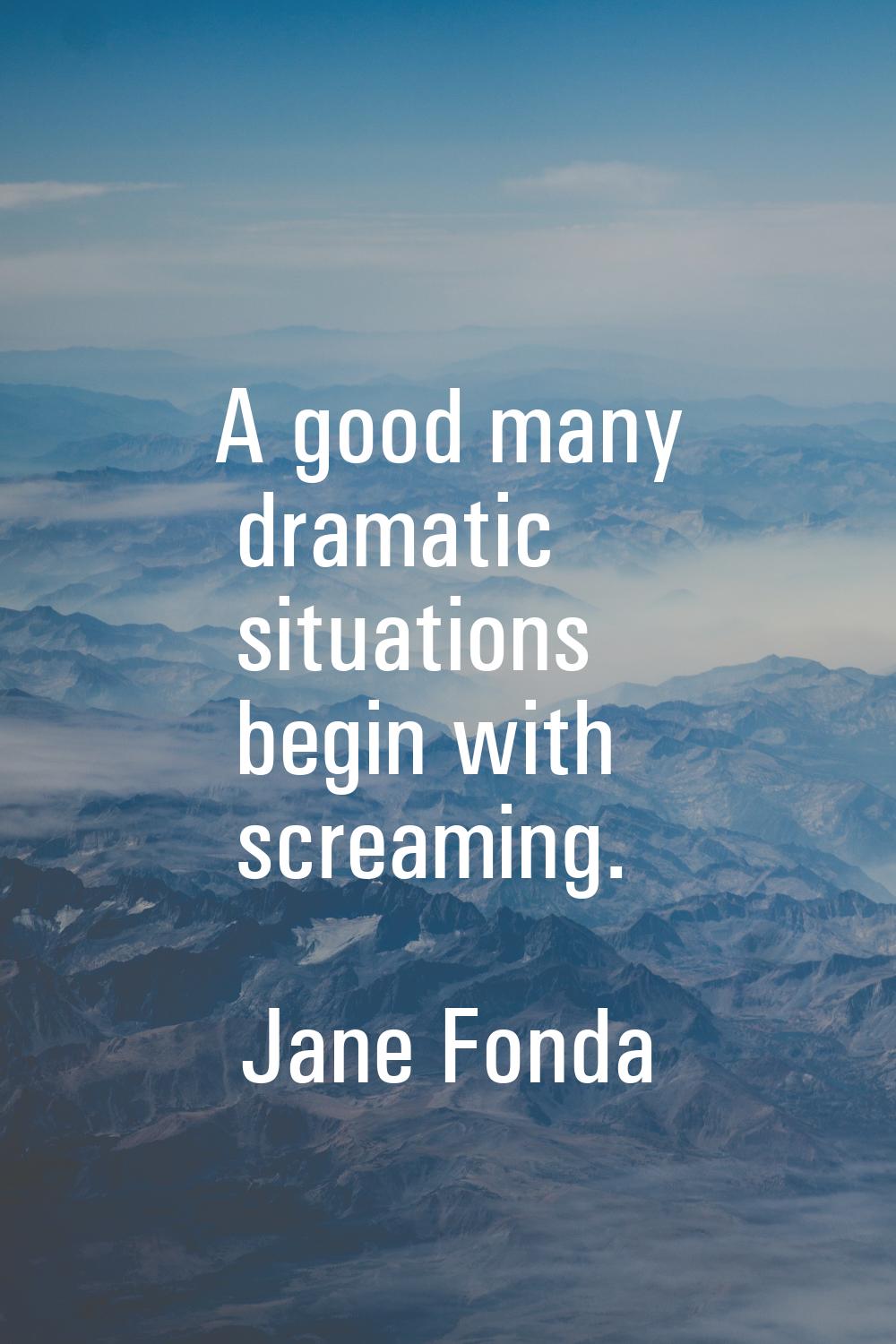 A good many dramatic situations begin with screaming.
