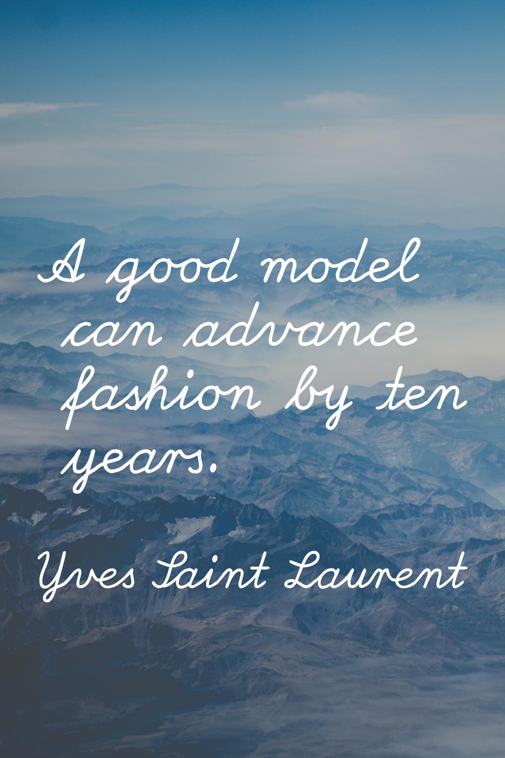 A good model can advance fashion by ten years.