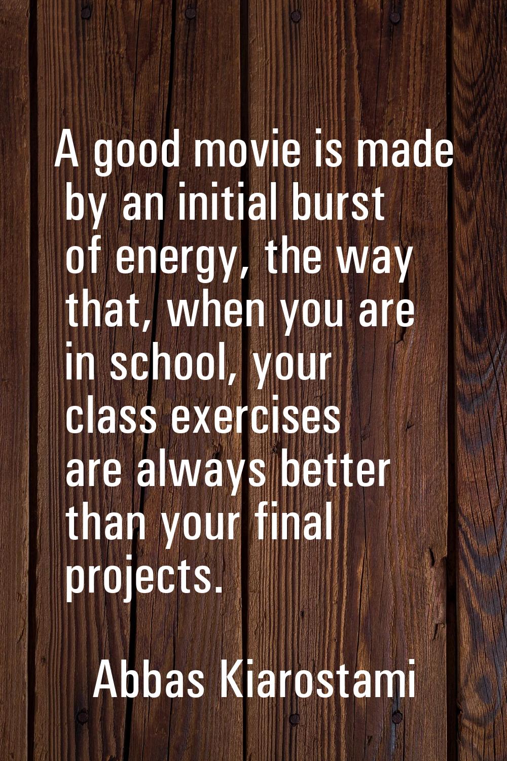 A good movie is made by an initial burst of energy, the way that, when you are in school, your clas