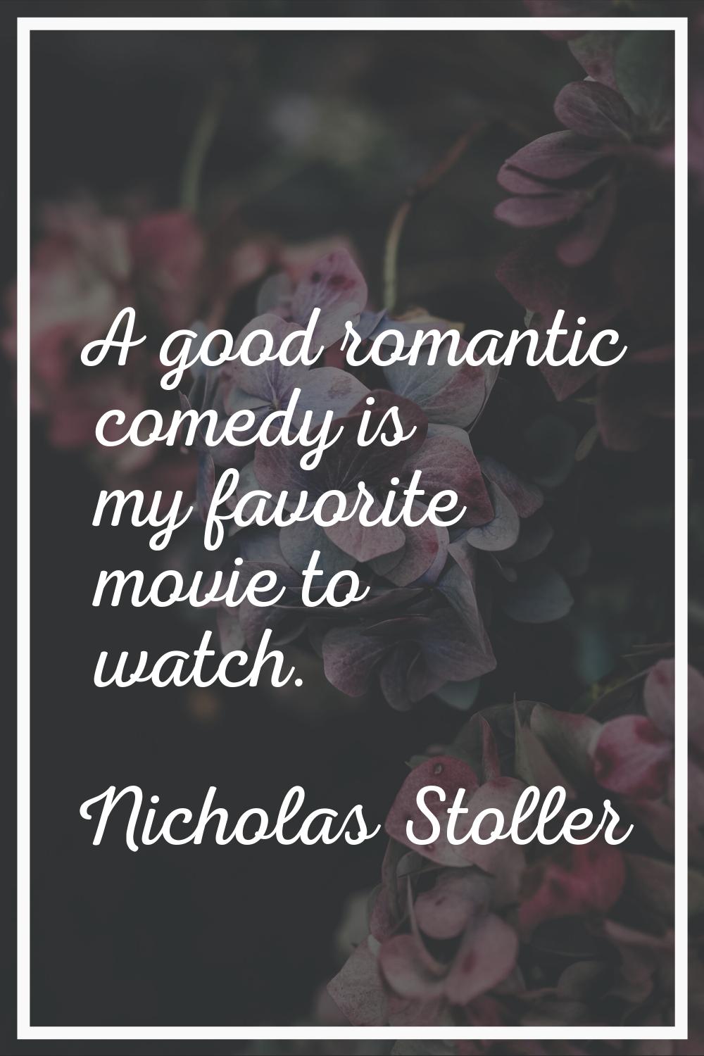 A good romantic comedy is my favorite movie to watch.