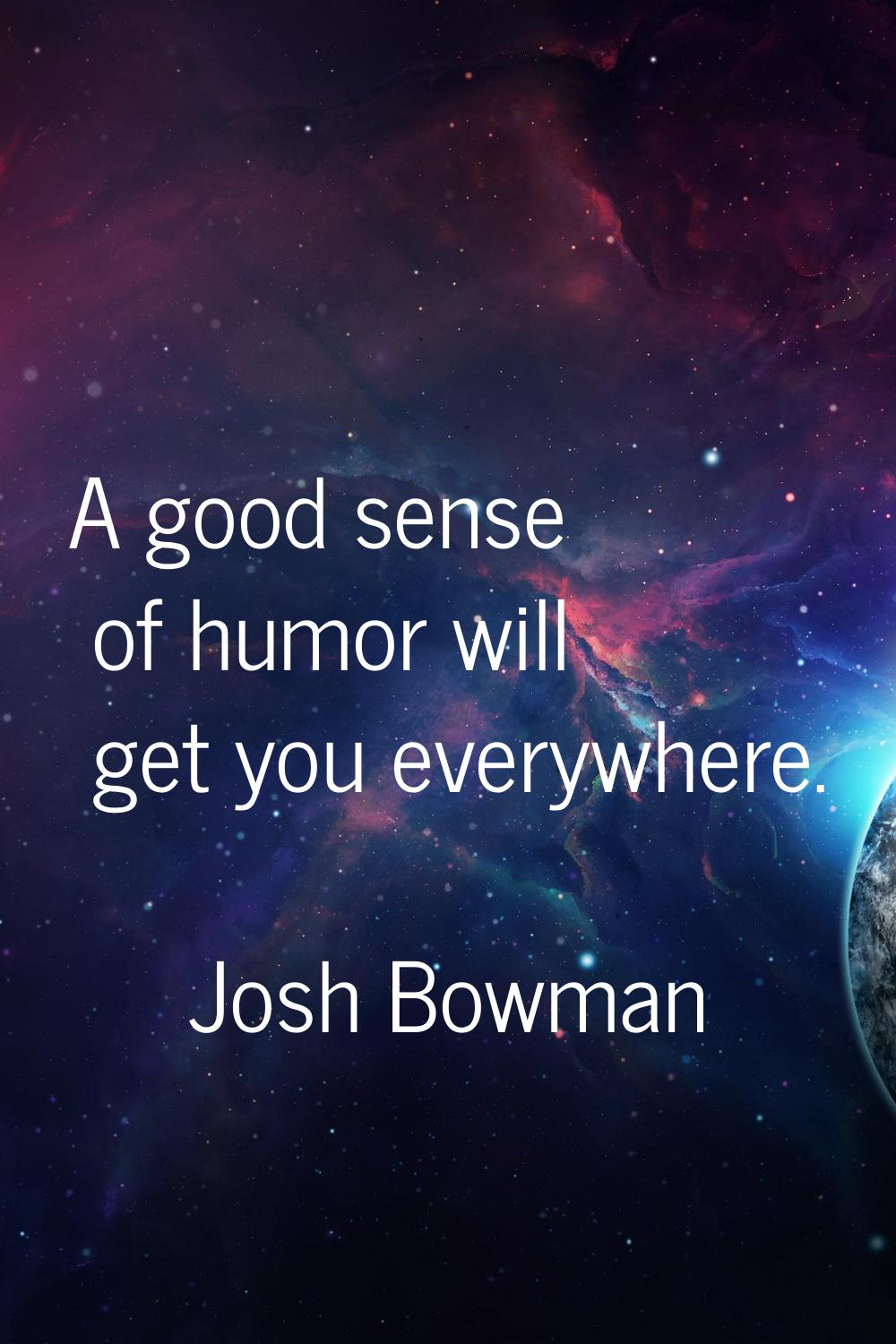 A good sense of humor will get you everywhere.