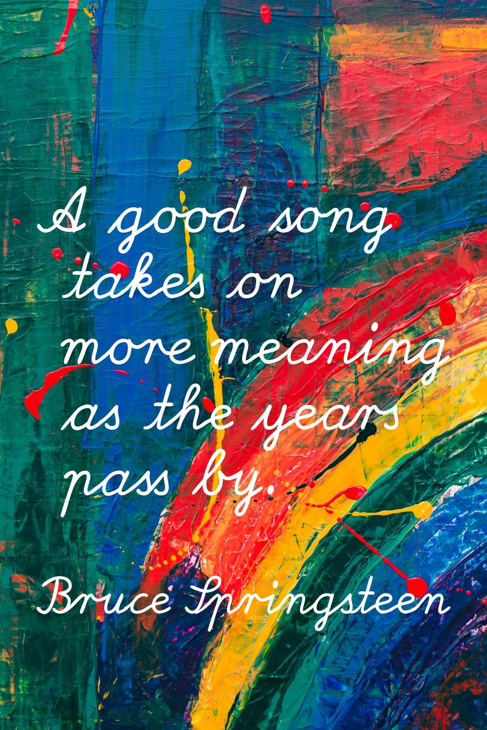 A good song takes on more meaning as the years pass by.
