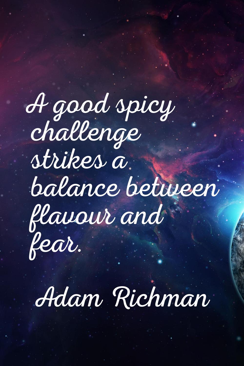 A good spicy challenge strikes a balance between flavour and fear.
