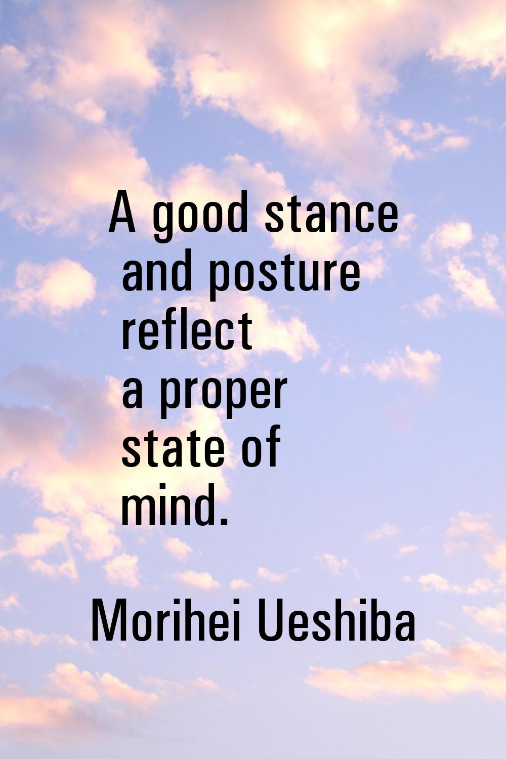 A good stance and posture reflect a proper state of mind.