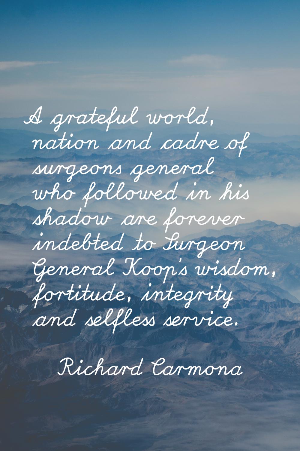 A grateful world, nation and cadre of surgeons general who followed in his shadow are forever indeb