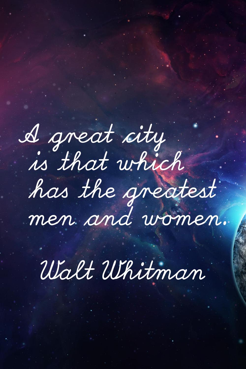 A great city is that which has the greatest men and women.