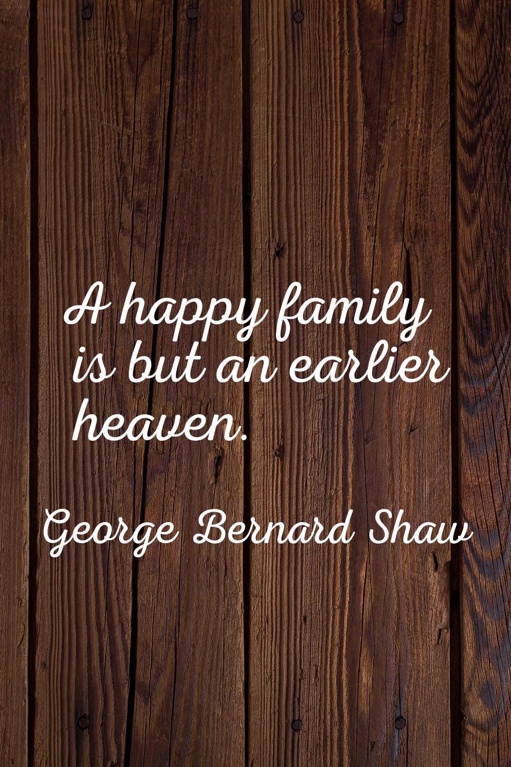 A happy family is but an earlier heaven.