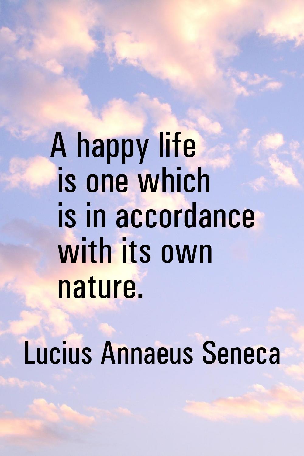 A happy life is one which is in accordance with its own nature.