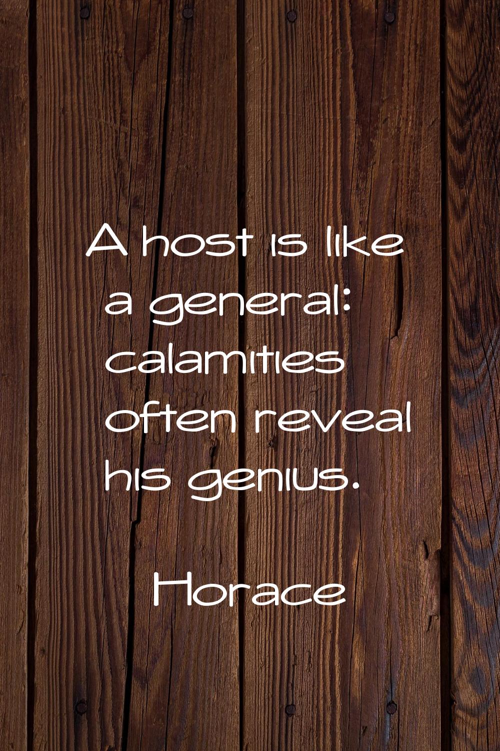 A host is like a general: calamities often reveal his genius.