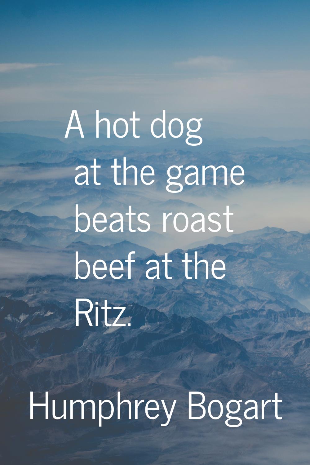 A hot dog at the game beats roast beef at the Ritz.