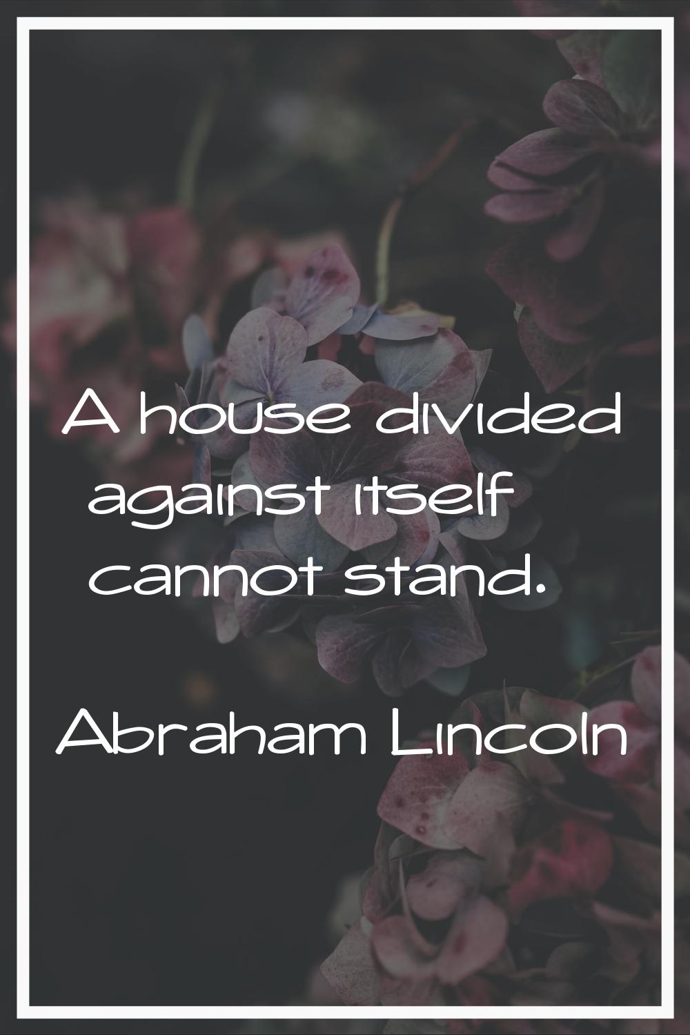 A house divided against itself cannot stand.