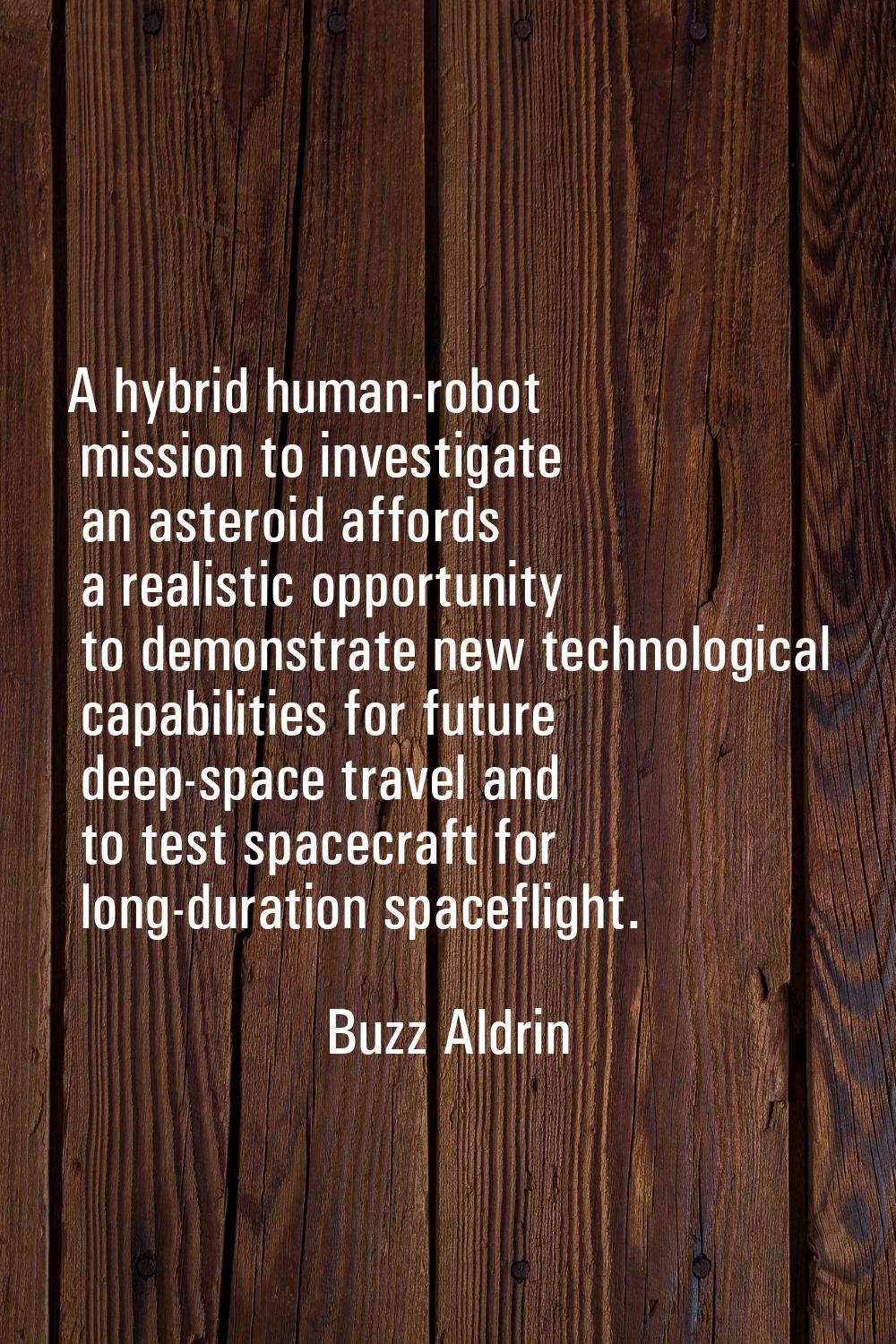A hybrid human-robot mission to investigate an asteroid affords a realistic opportunity to demonstr