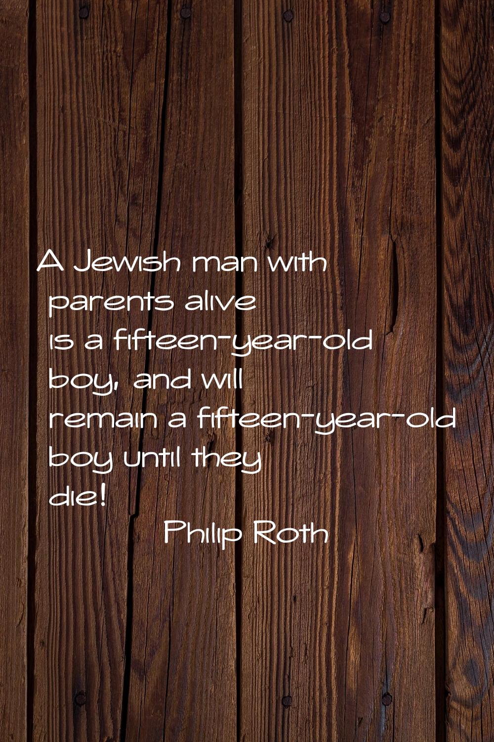 A Jewish man with parents alive is a fifteen-year-old boy, and will remain a fifteen-year-old boy u