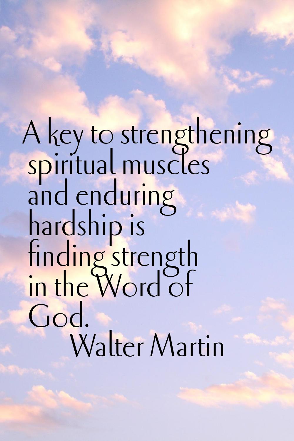 A key to strengthening spiritual muscles and enduring hardship is finding strength in the Word of G
