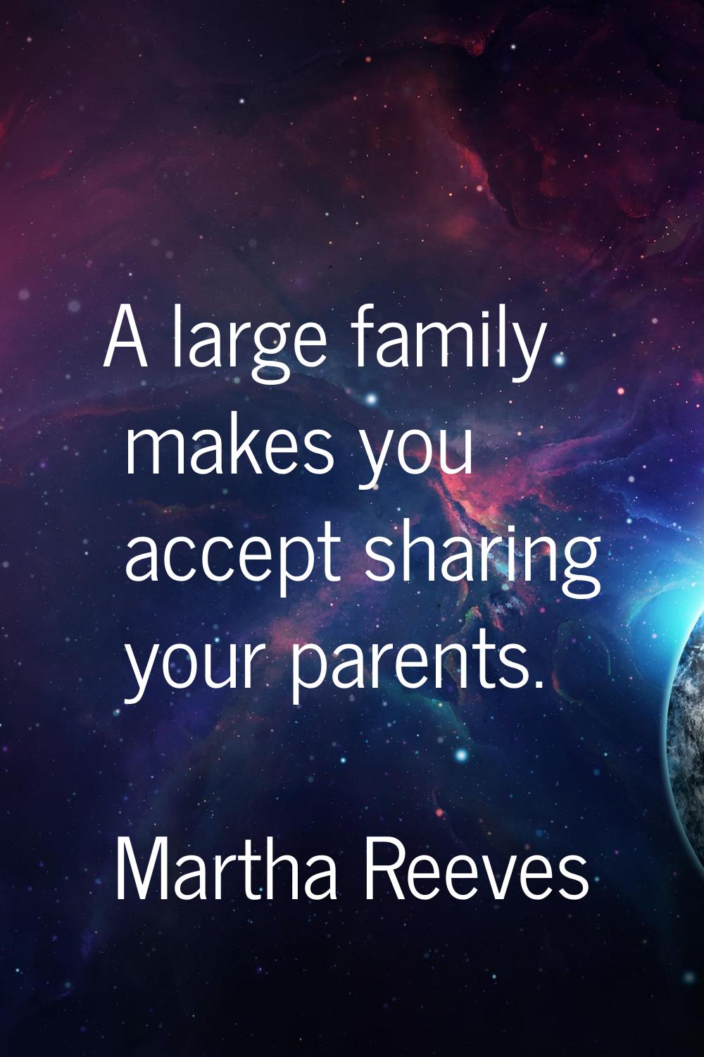 A large family makes you accept sharing your parents.