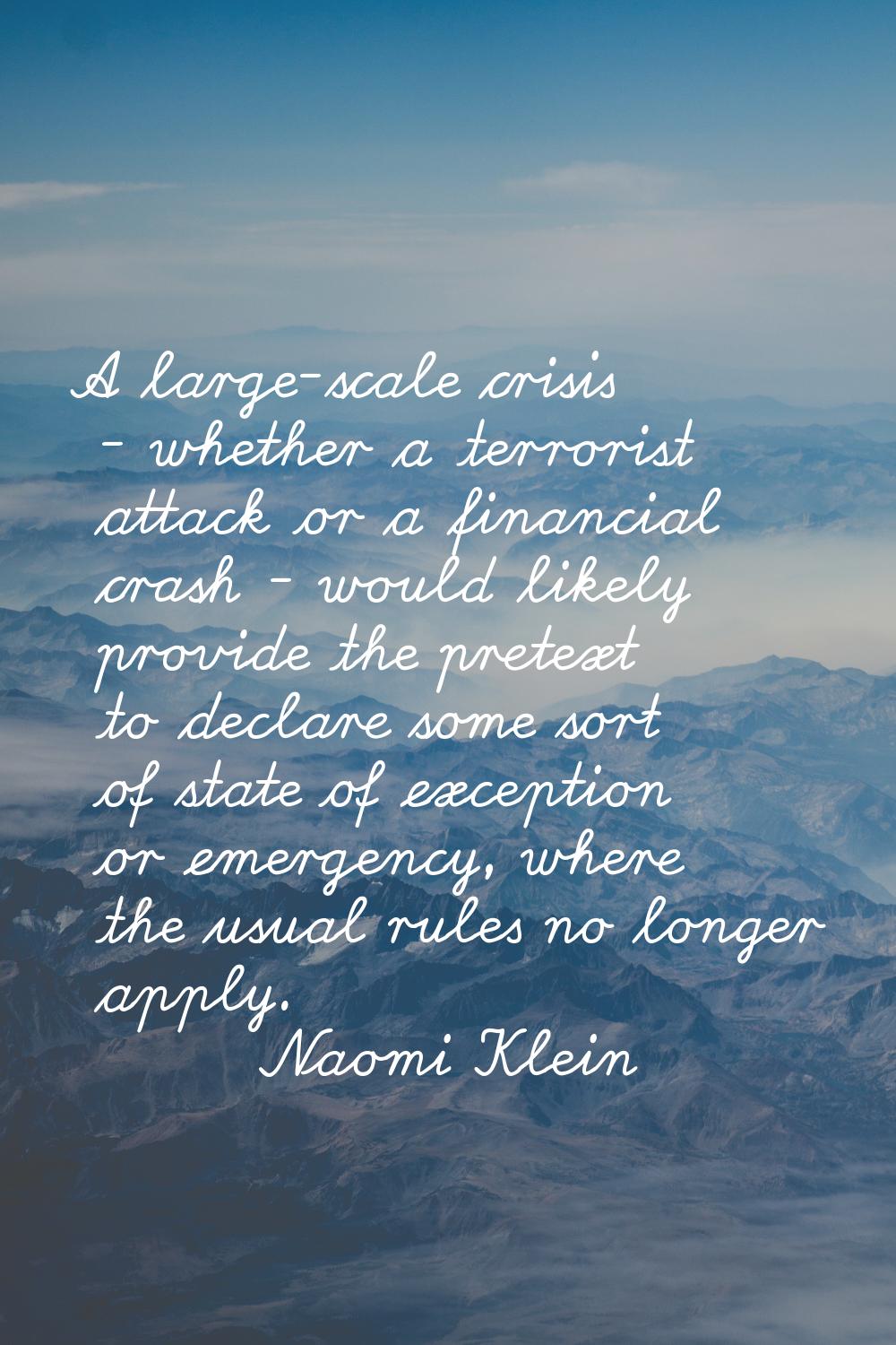 A large-scale crisis - whether a terrorist attack or a financial crash - would likely provide the p