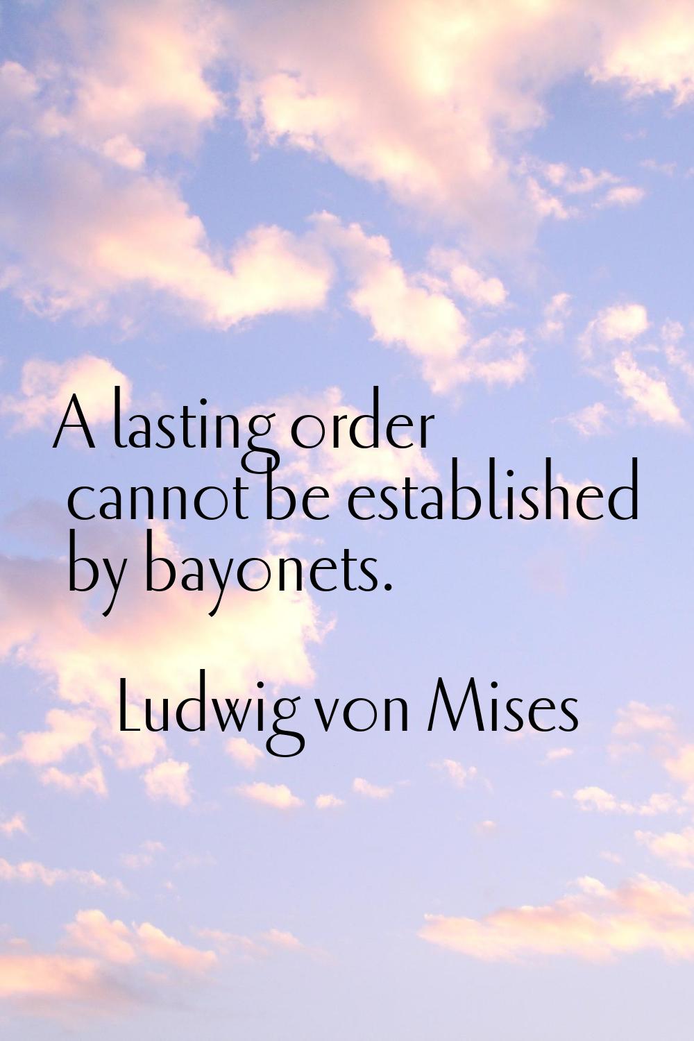 A lasting order cannot be established by bayonets.