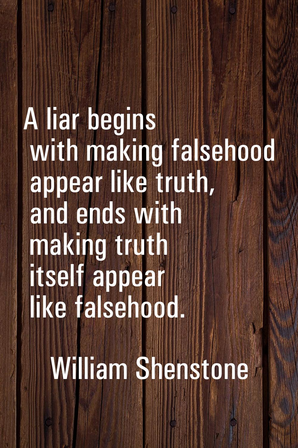 A liar begins with making falsehood appear like truth, and ends with making truth itself appear lik