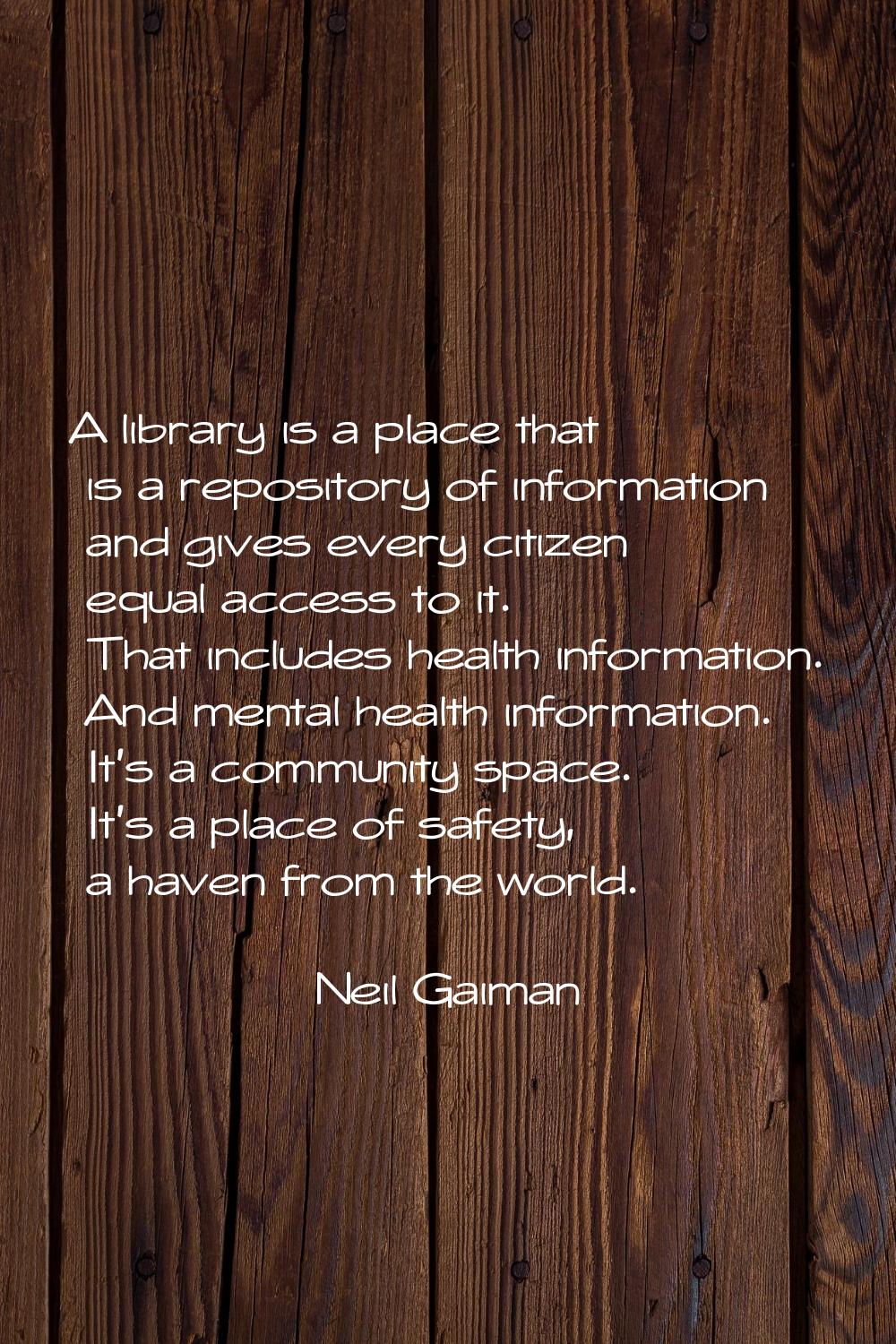 A library is a place that is a repository of information and gives every citizen equal access to it