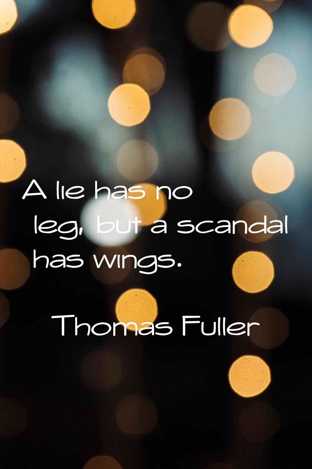 A lie has no leg, but a scandal has wings.