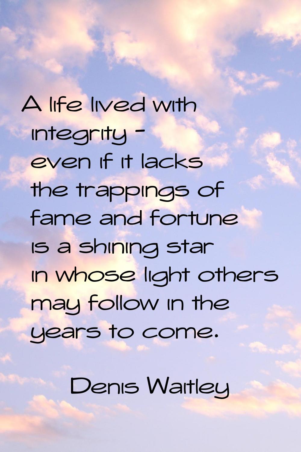A life lived with integrity - even if it lacks the trappings of fame and fortune is a shining star 