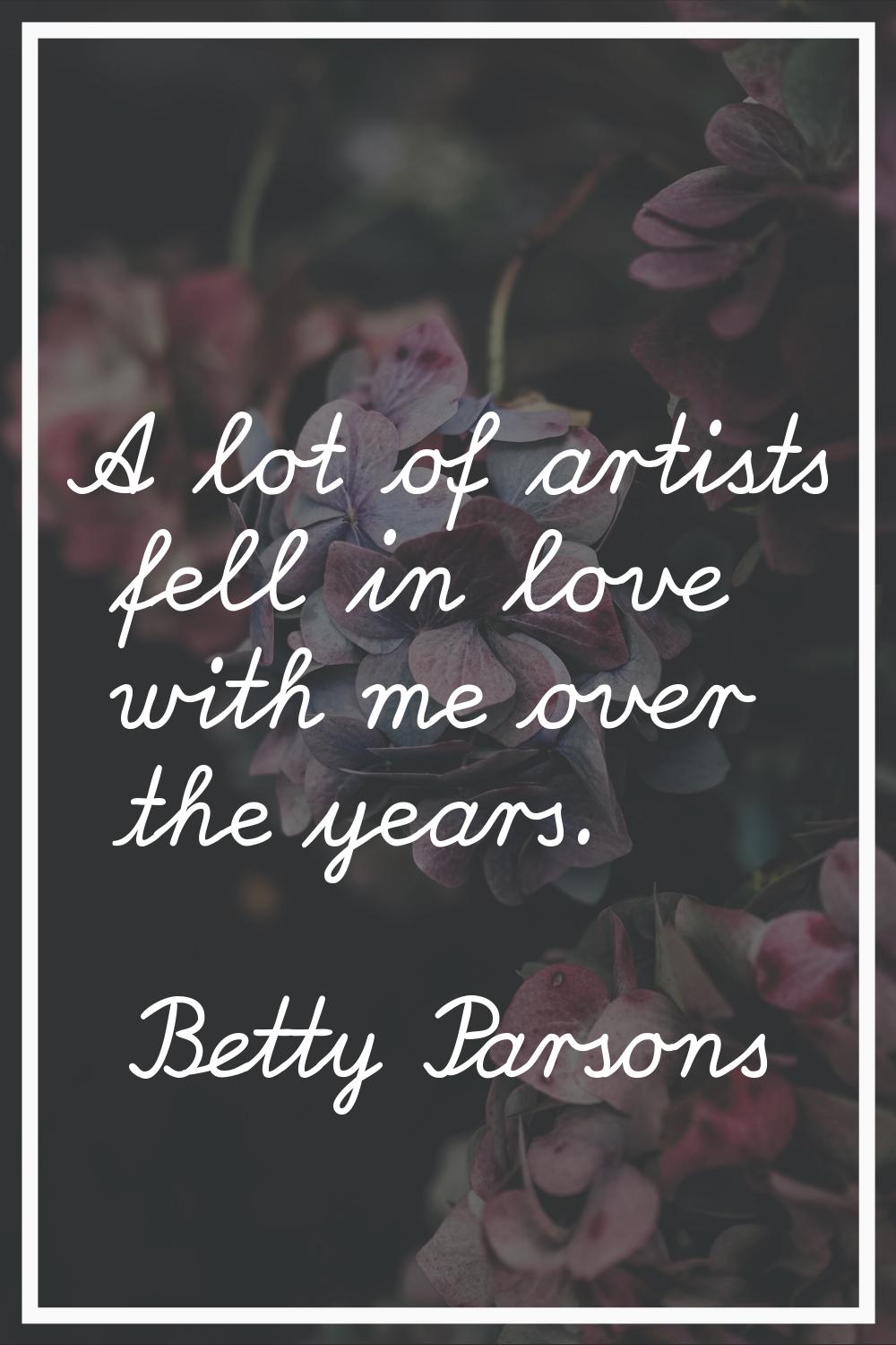 A lot of artists fell in love with me over the years.