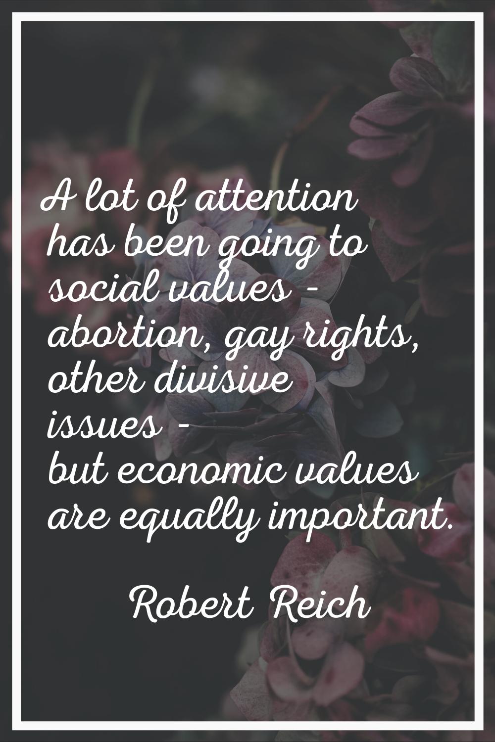 A lot of attention has been going to social values - abortion, gay rights, other divisive issues - 