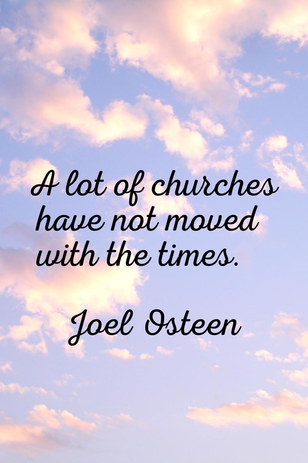 A lot of churches have not moved with the times.