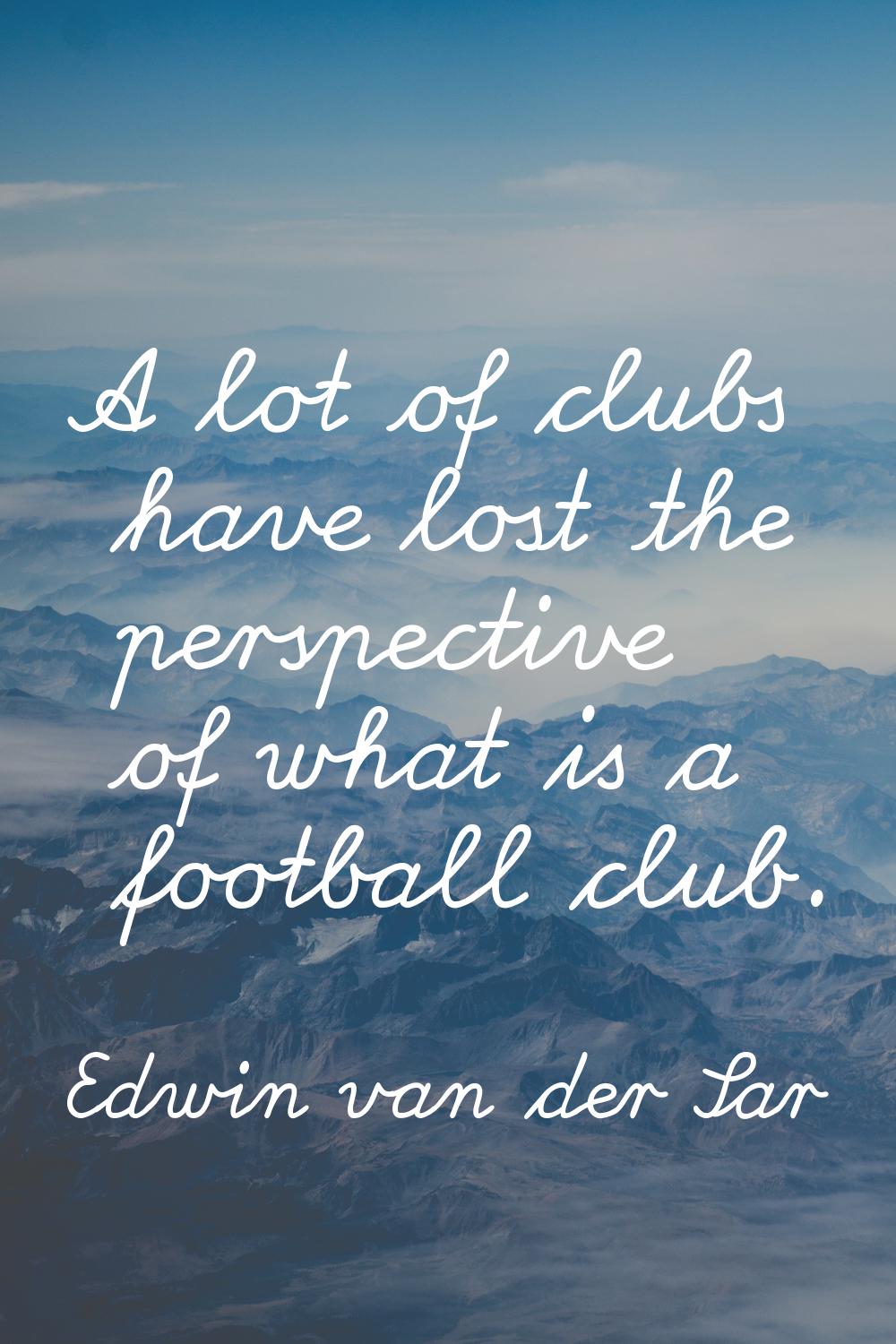 A lot of clubs have lost the perspective of what is a football club.