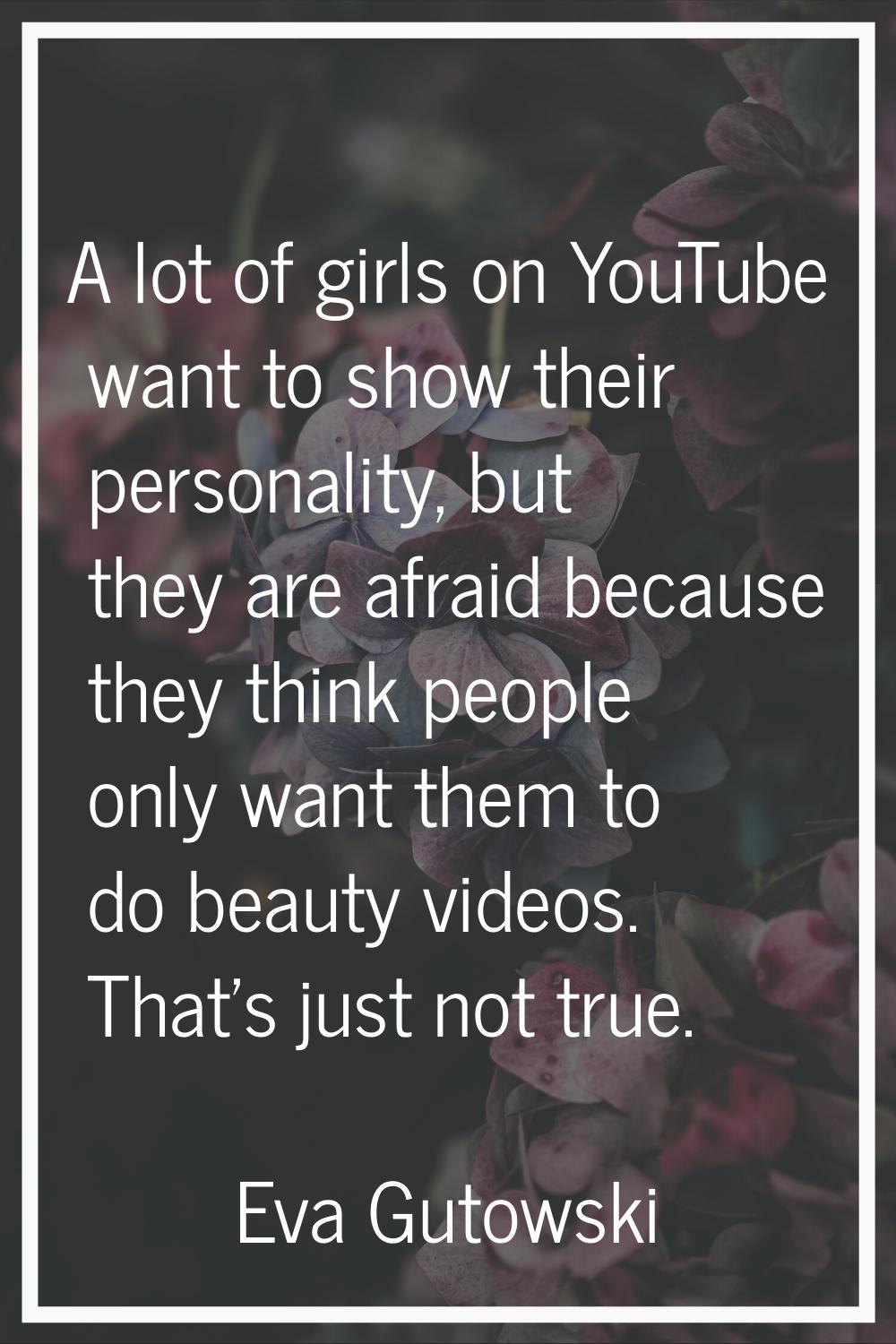 A lot of girls on YouTube want to show their personality, but they are afraid because they think pe