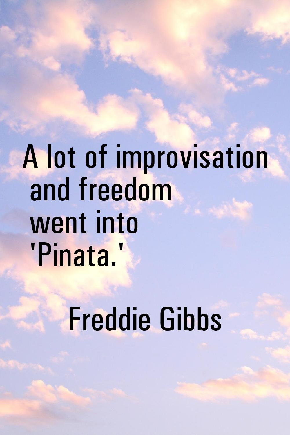 A lot of improvisation and freedom went into 'Pinata.'