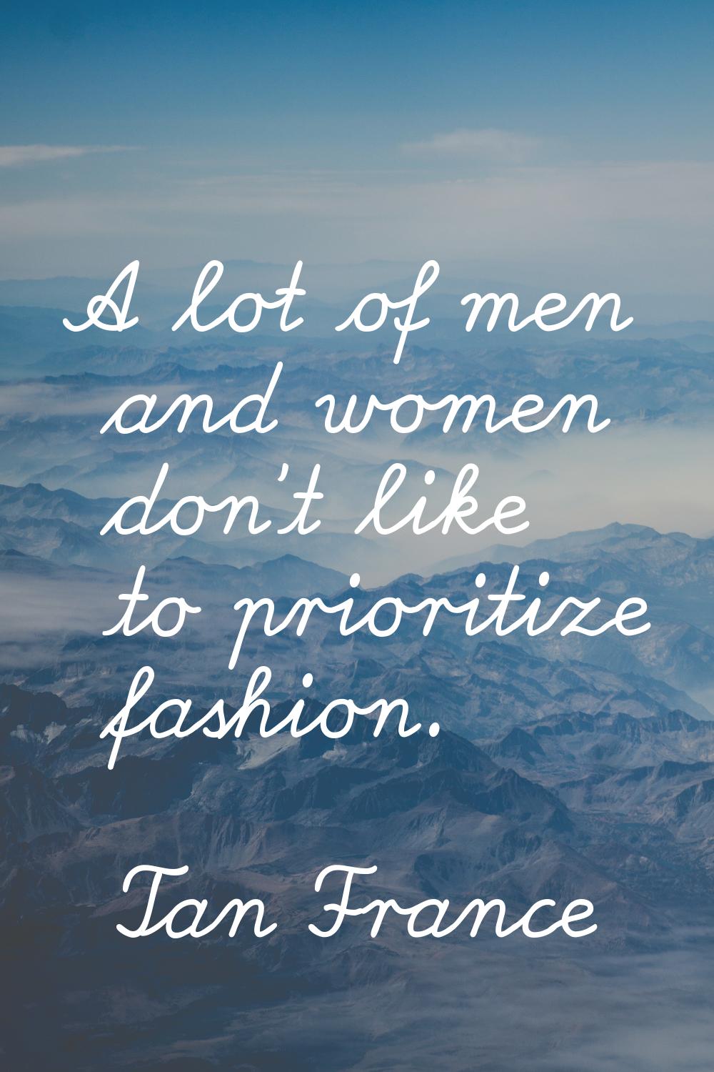A lot of men and women don't like to prioritize fashion.
