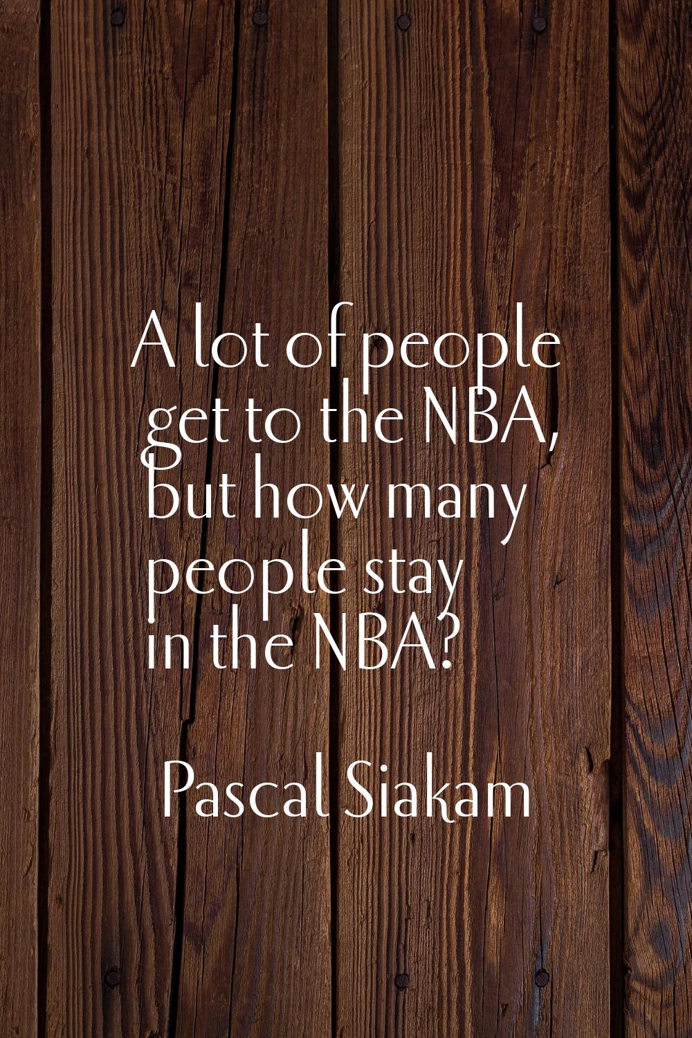 A lot of people get to the NBA, but how many people stay in the NBA?