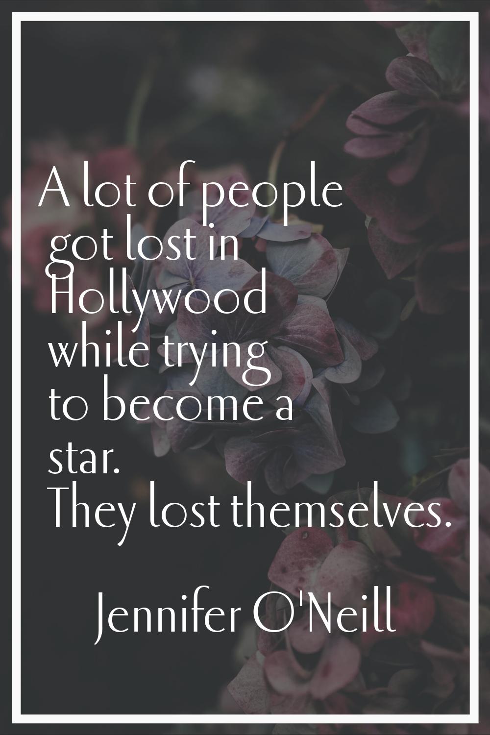 A lot of people got lost in Hollywood while trying to become a star. They lost themselves.