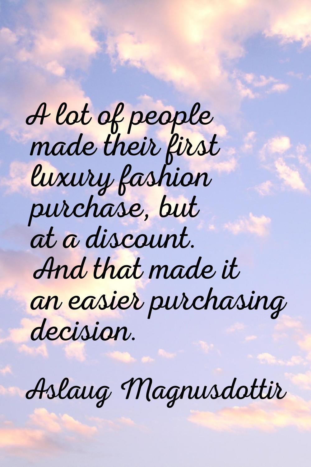 A lot of people made their first luxury fashion purchase, but at a discount. And that made it an ea