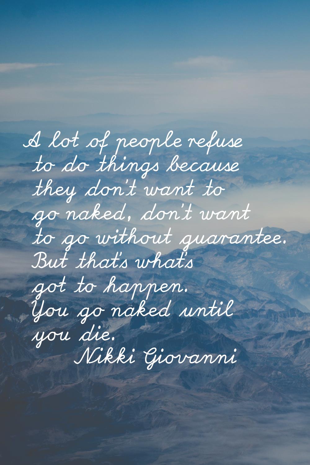 A lot of people refuse to do things because they don't want to go naked, don't want to go without g