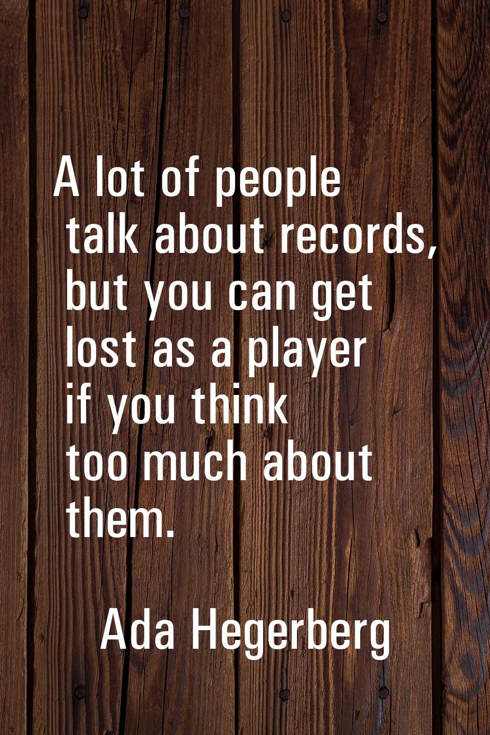 A lot of people talk about records, but you can get lost as a player if you think too much about th