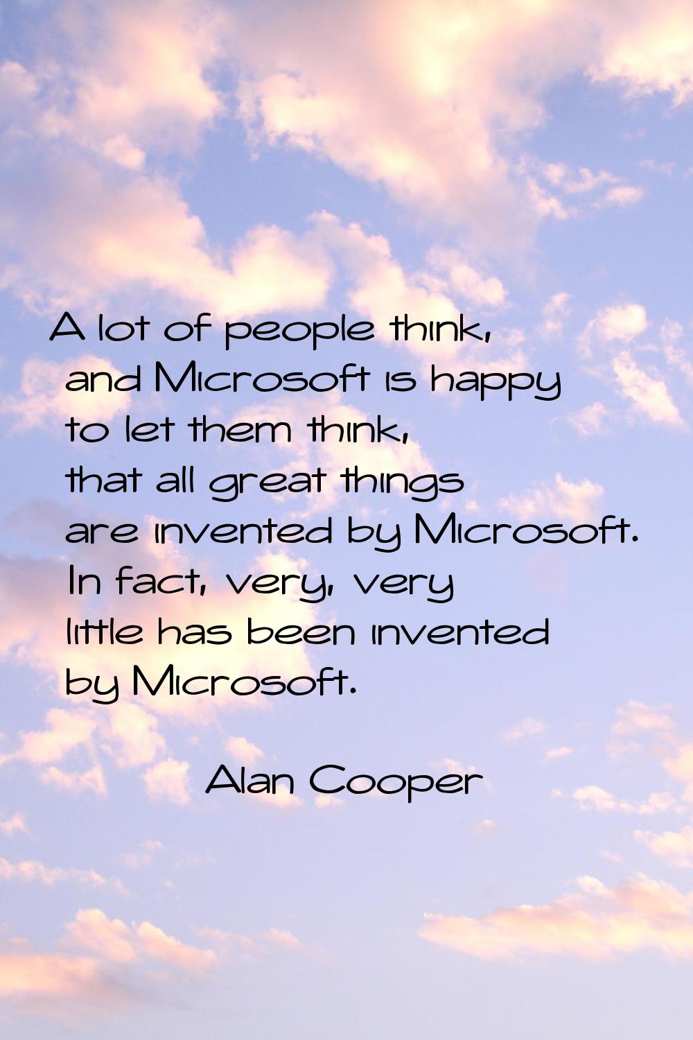 A lot of people think, and Microsoft is happy to let them think, that all great things are invented