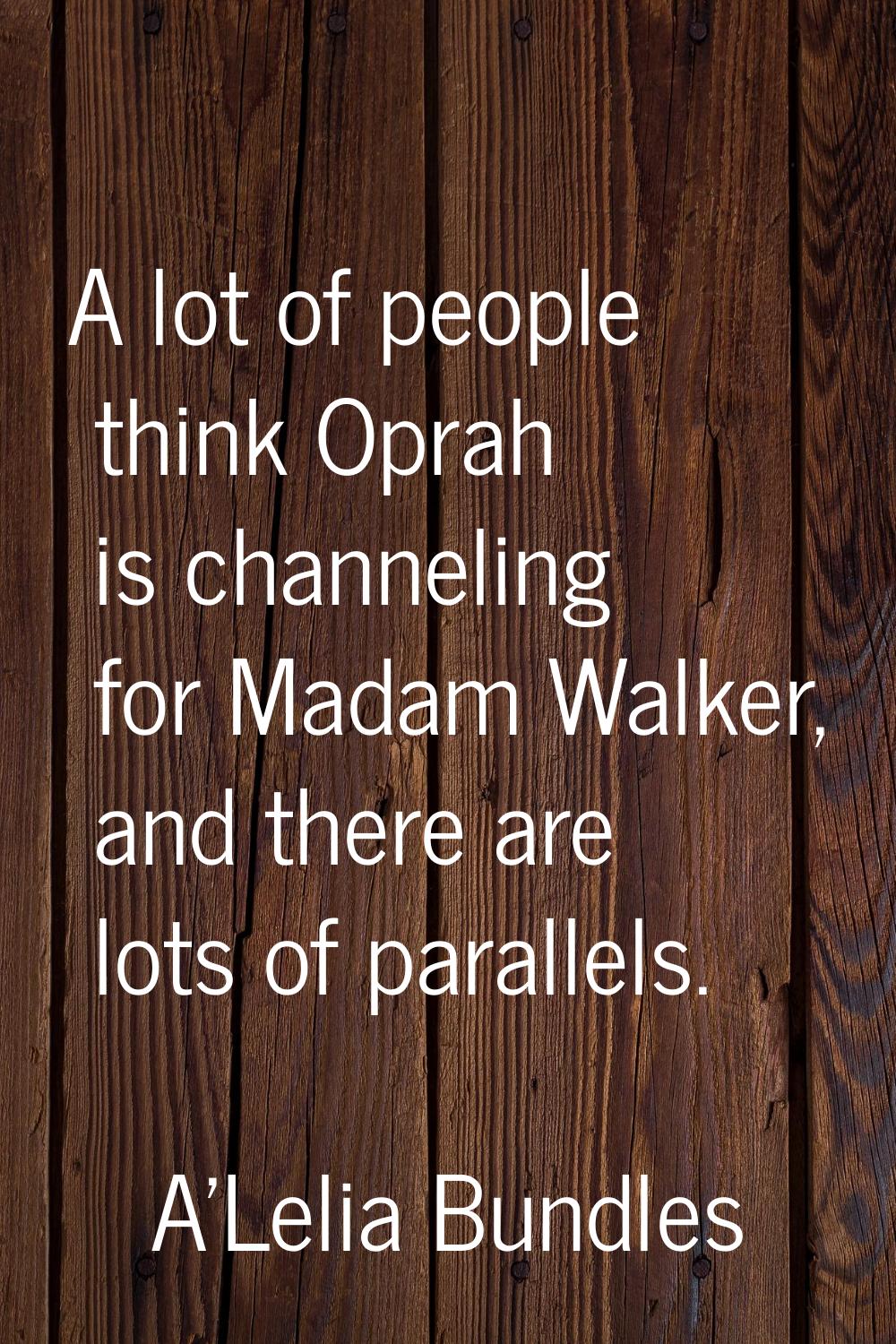 A lot of people think Oprah is channeling for Madam Walker, and there are lots of parallels.