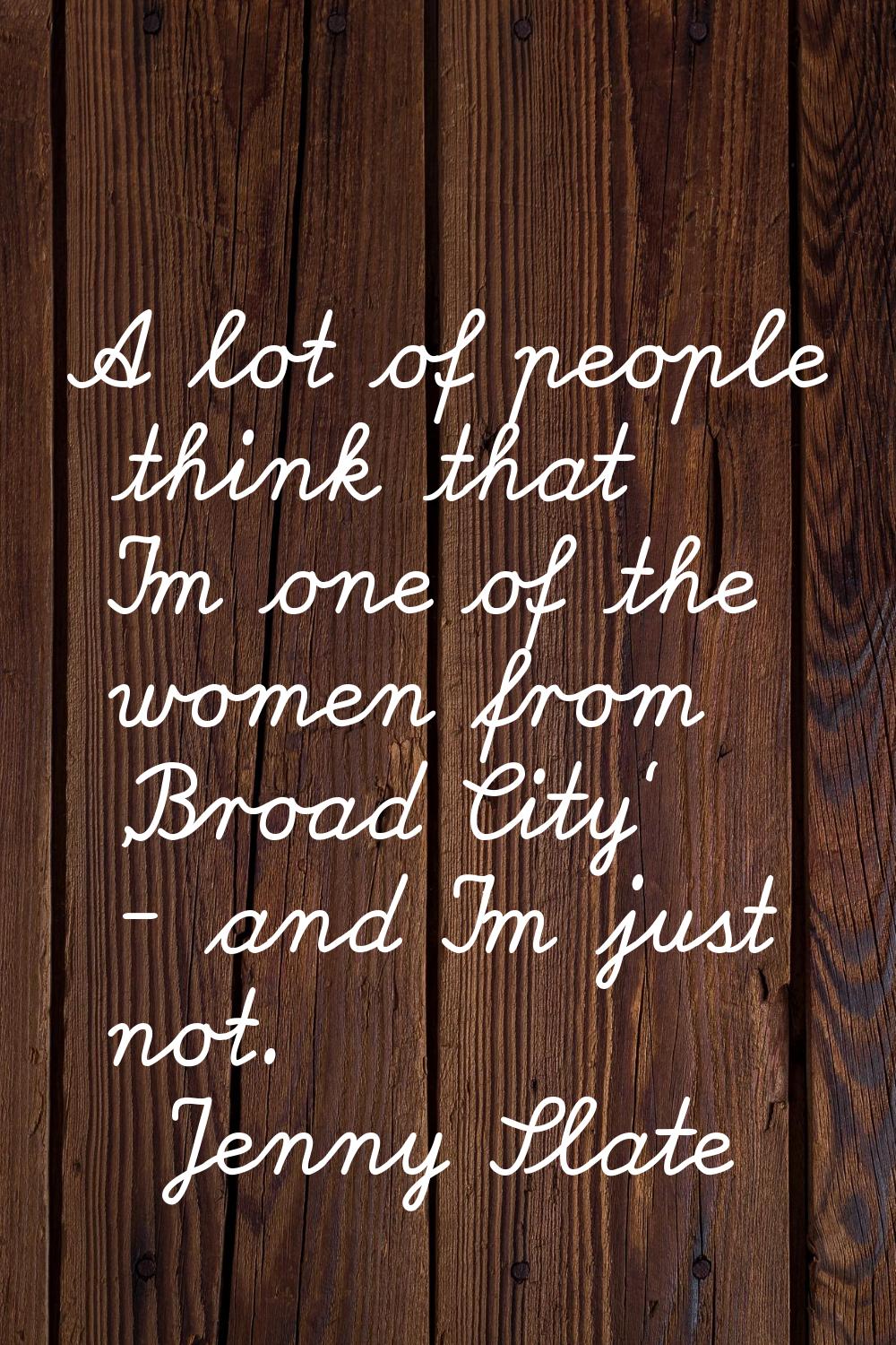 A lot of people think that I'm one of the women from 'Broad City' - and I'm just not.
