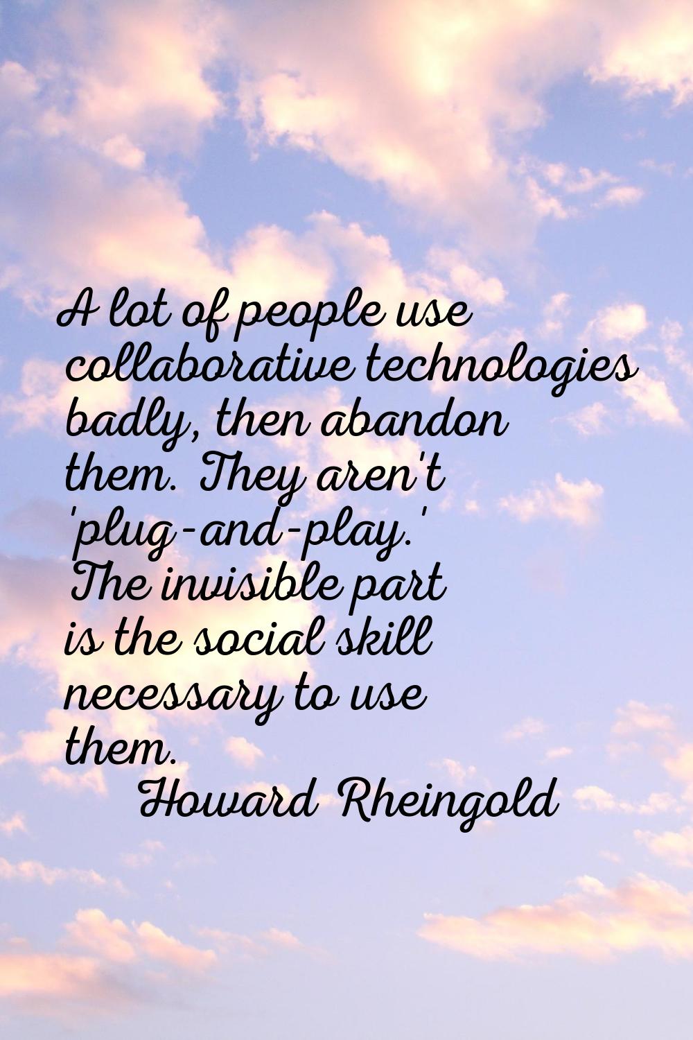 A lot of people use collaborative technologies badly, then abandon them. They aren't 'plug-and-play