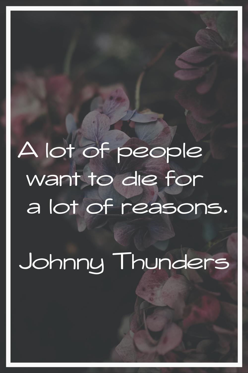A lot of people want to die for a lot of reasons.