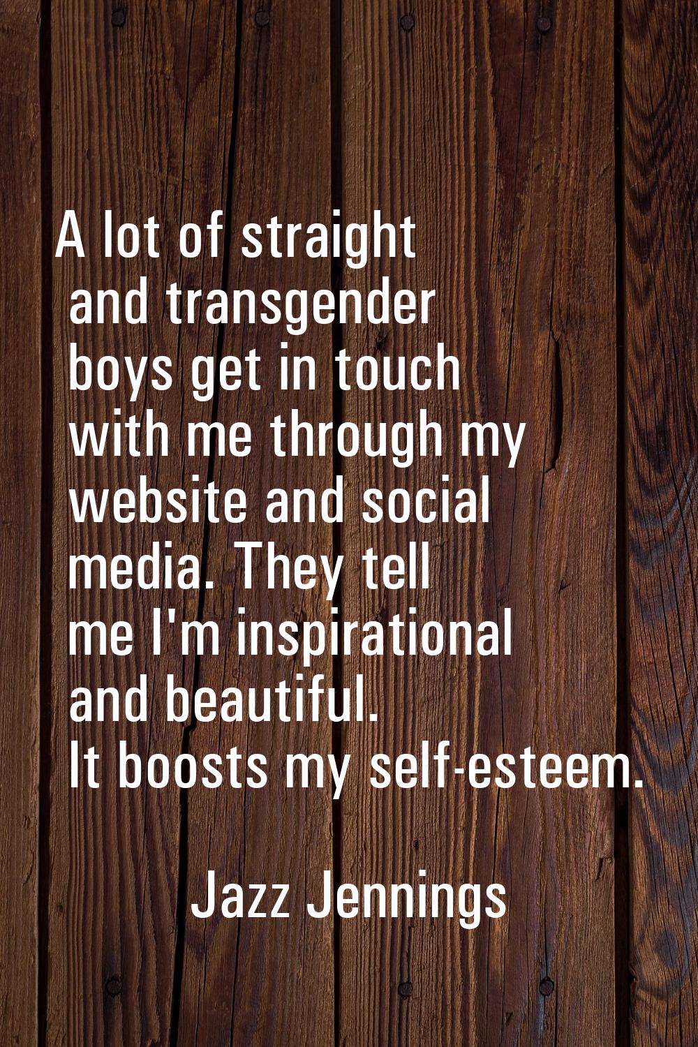 A lot of straight and transgender boys get in touch with me through my website and social media. Th