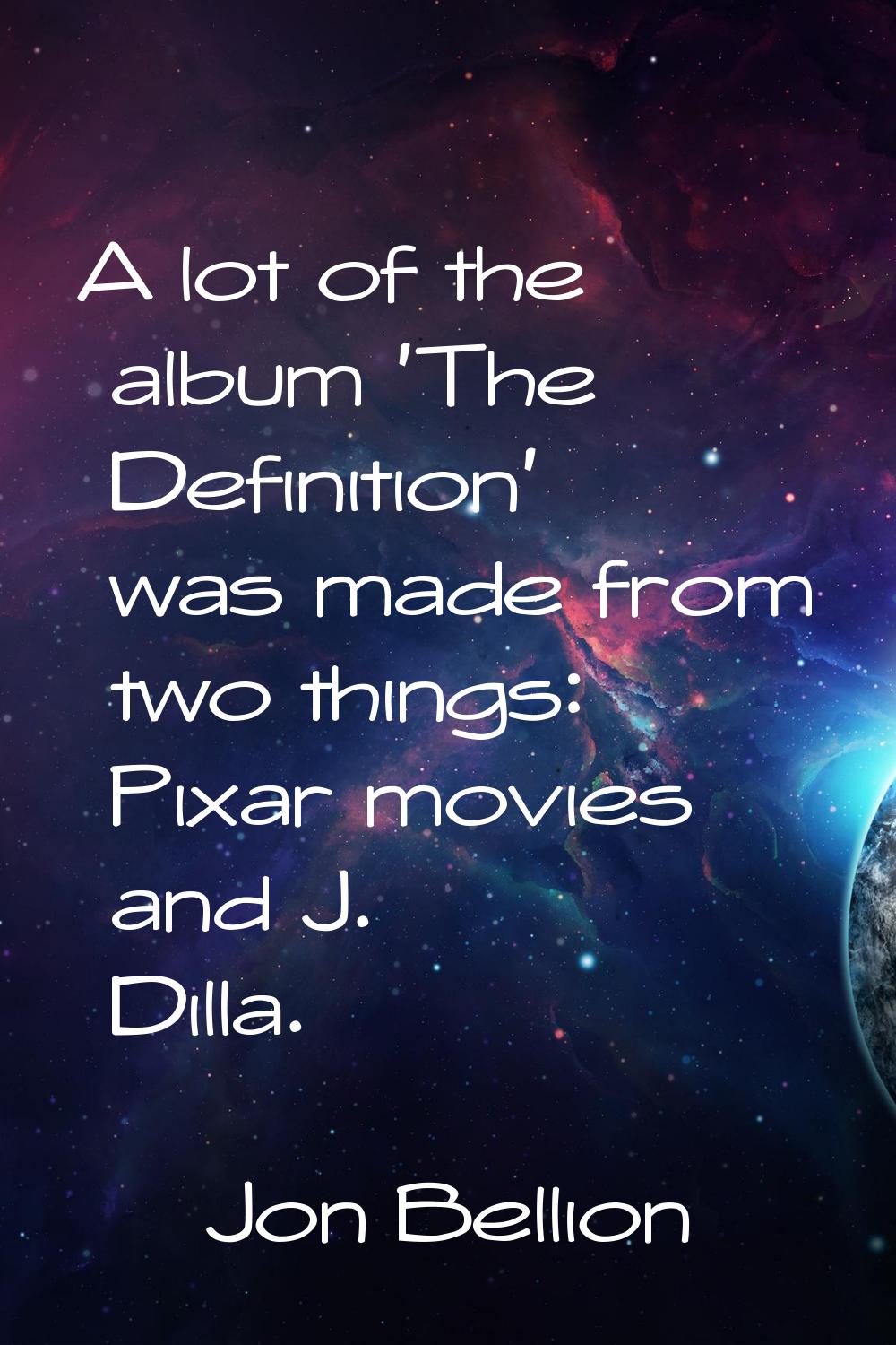 A lot of the album 'The Definition' was made from two things: Pixar movies and J. Dilla.